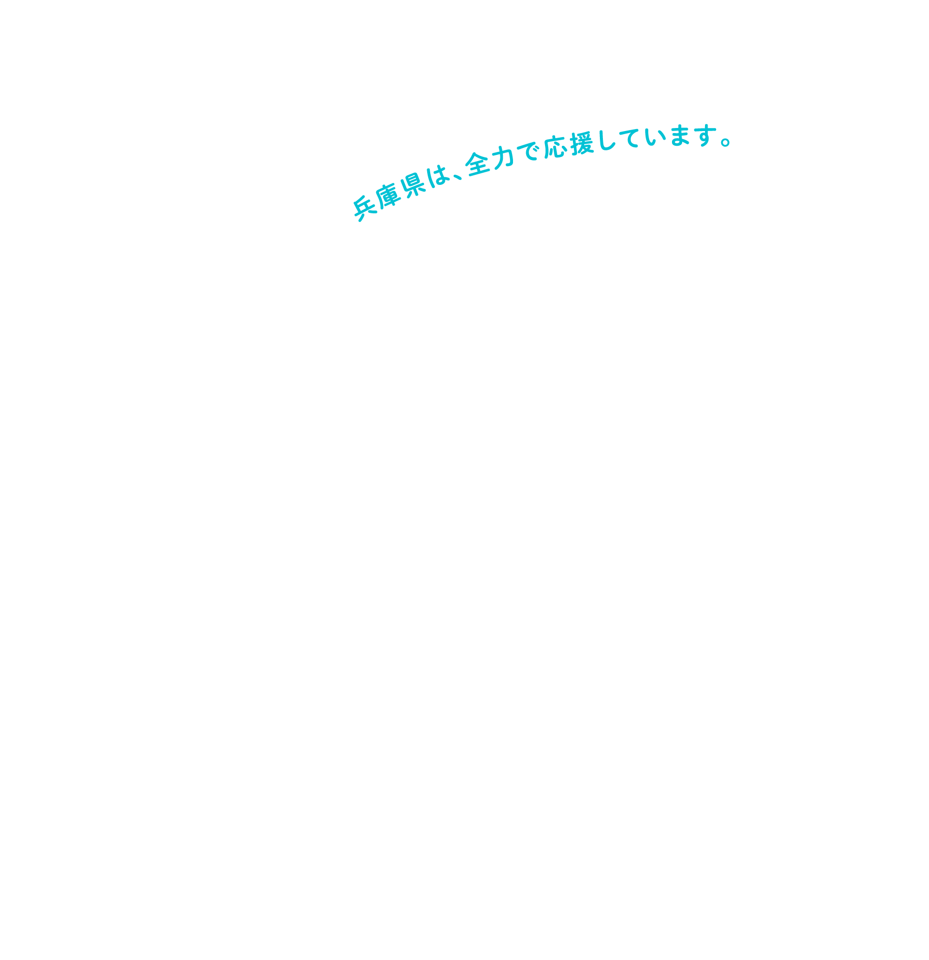 兵庫県は全力で応援しています。